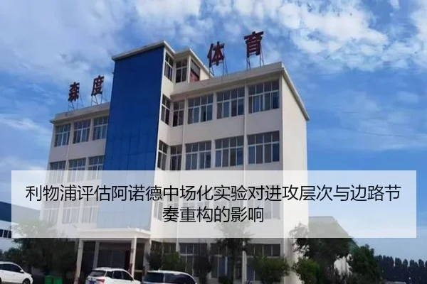 利物浦评估阿诺德中场化实验对进攻层次与边路节奏重构的影响