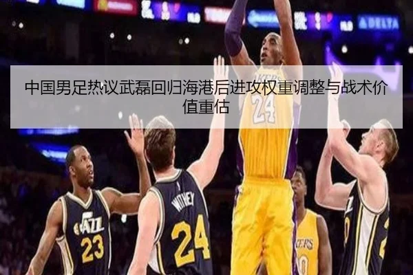 中国男足热议武磊回归海港后进攻权重调整与战术价值重估